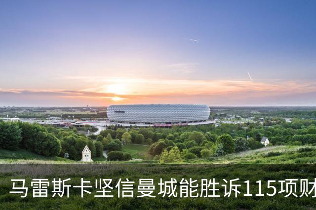 马雷斯卡坚信曼城能胜诉115项财务指控